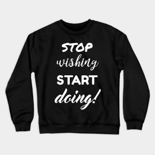 Stop wishing start doing Crewneck Sweatshirt